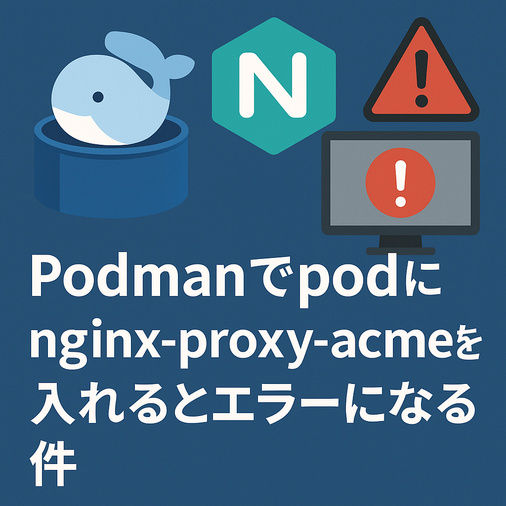 Podmanでpodにnginx-proxy-acmeを入れるとエラーになる件