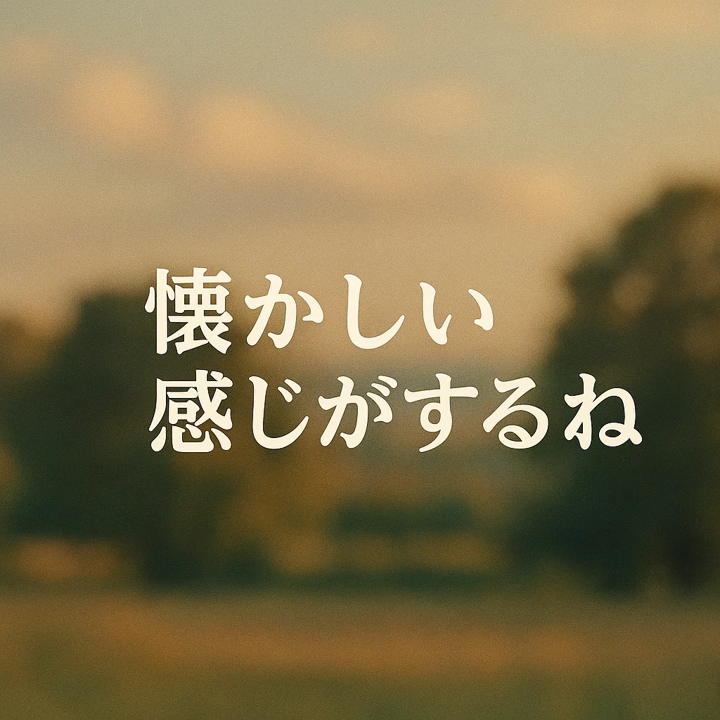 懐かしい感じがするね