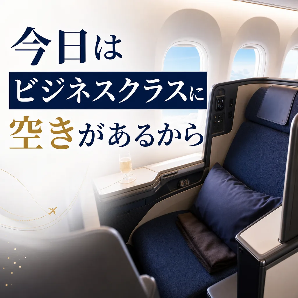 今日はビジネスクラスに空きがあるから