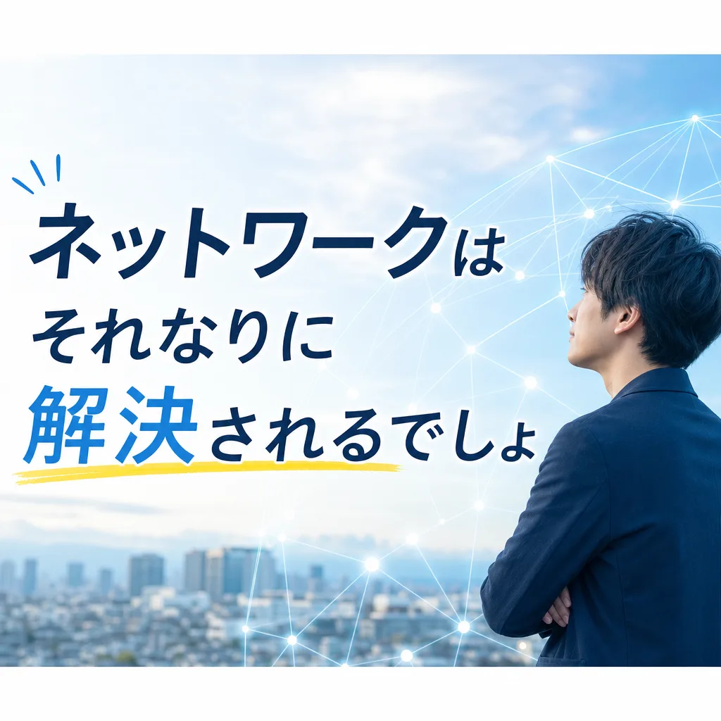 ネットワークはそれなりに解決されるでしょ