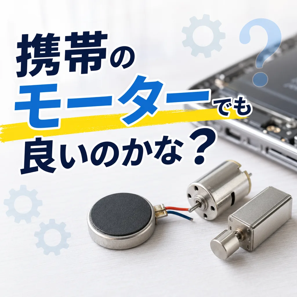 携帯のモーターでも良いのかな？